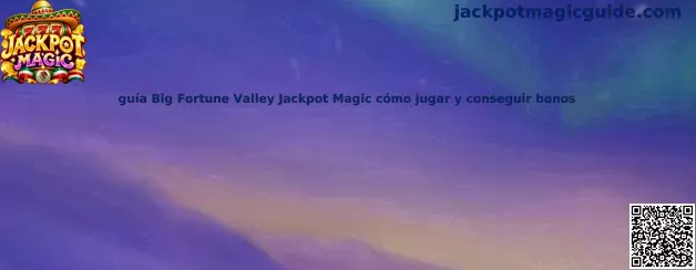 Guía Big Fortune Valley Jackpot Magic cómo jugar y conseguir bonos